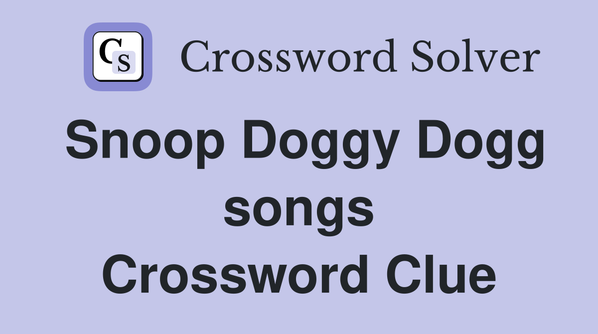 Snoop Doggy Dogg songs Crossword Clue