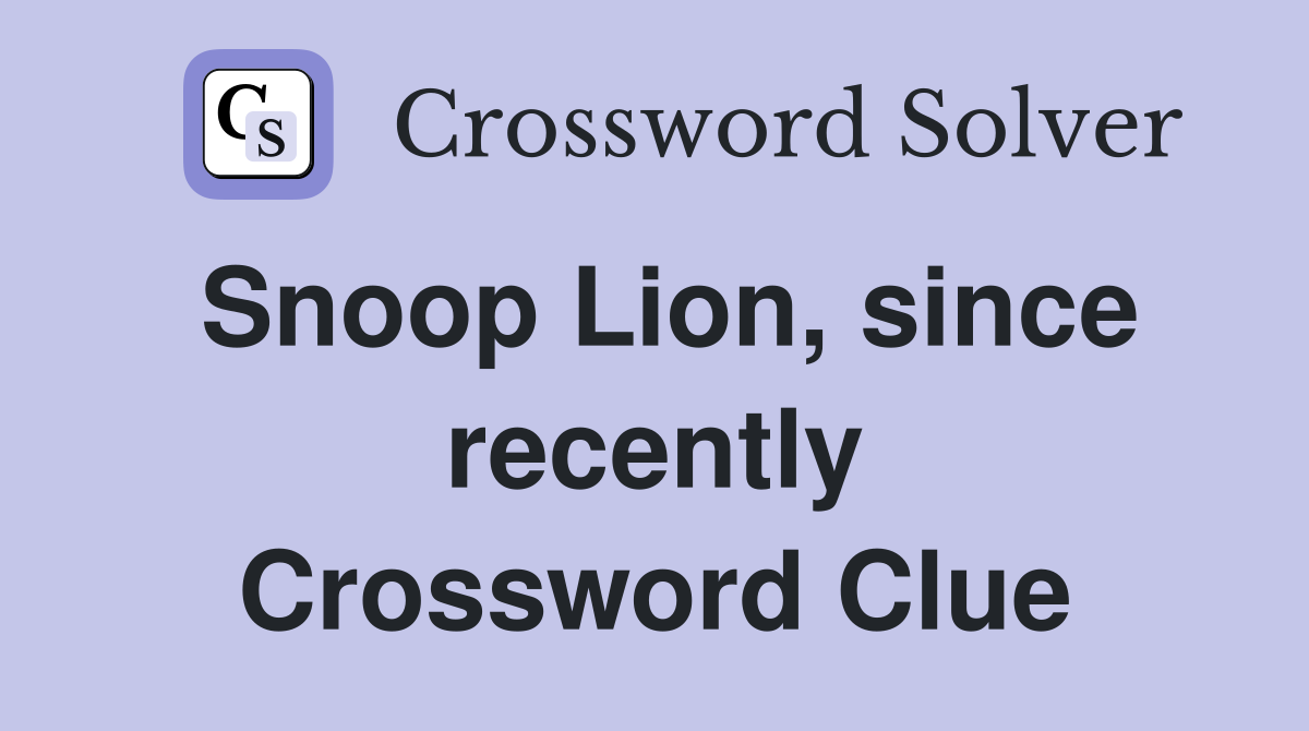 Snoop Lion, since recently Crossword Clue