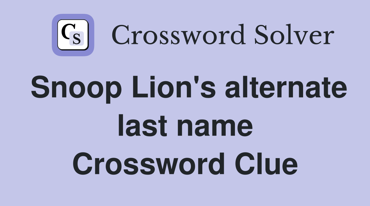 Snoop Lion's alternate last name Crossword Clue