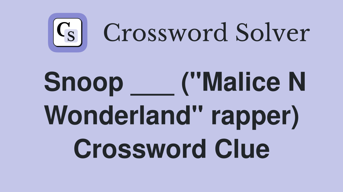Snoop ___ ("Malice N Wonderland" rapper) Crossword Clue