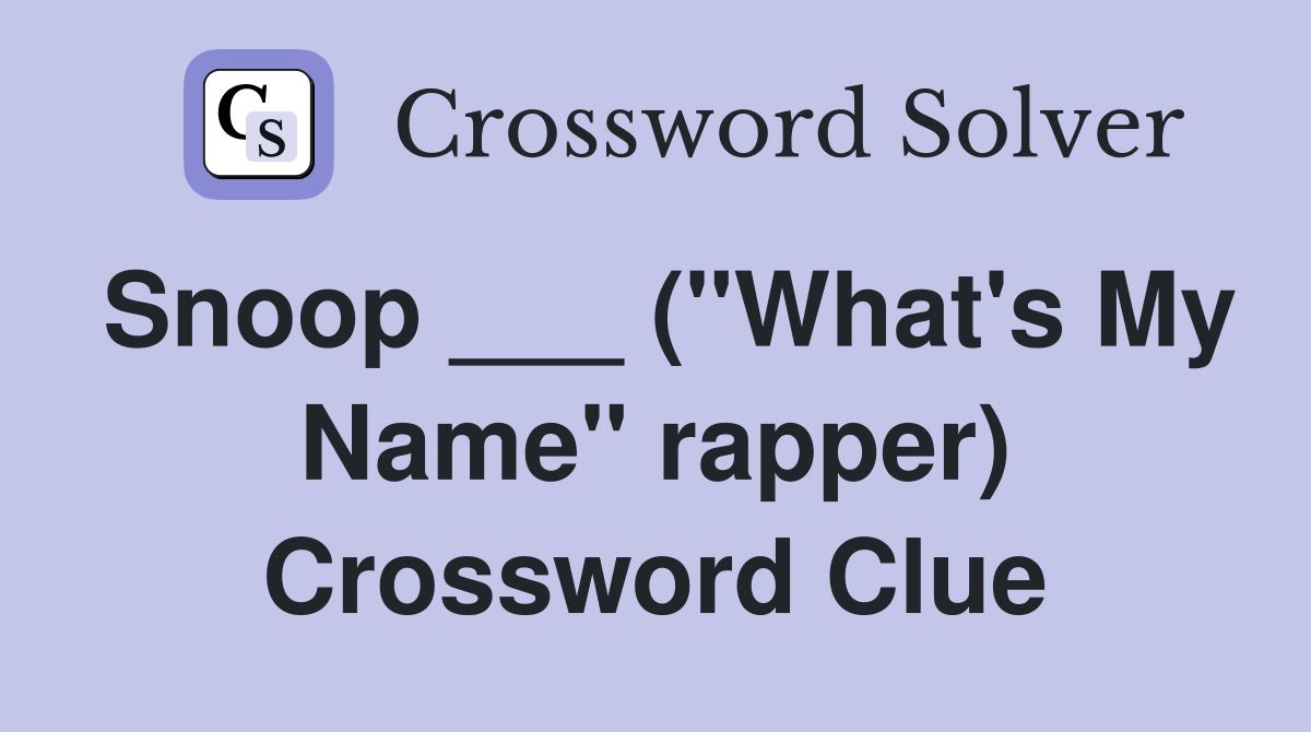 Snoop ___ ("What's My Name" rapper) Crossword Clue