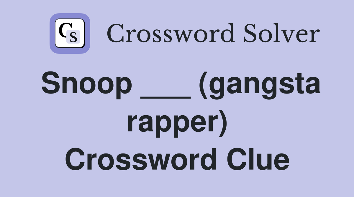 Snoop ___ (gangsta rapper) Crossword Clue