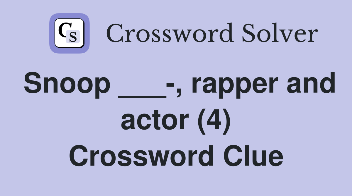 Snoop ___-, rapper and actor (4) Crossword Clue
