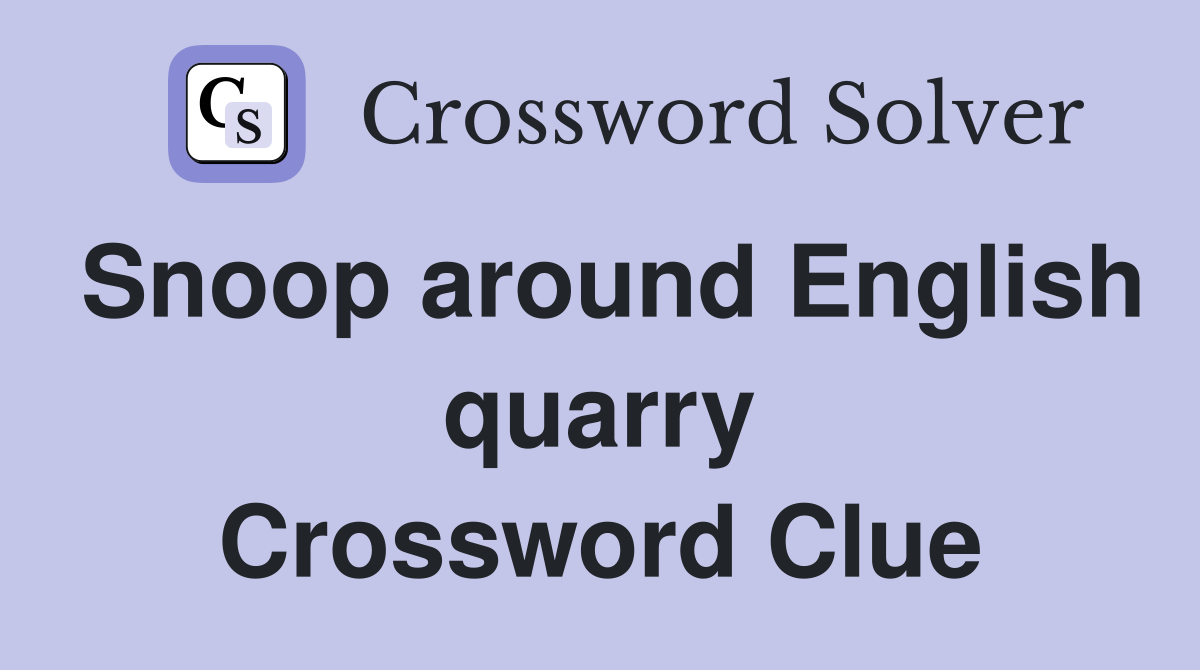 Snoop around English quarry Crossword Clue