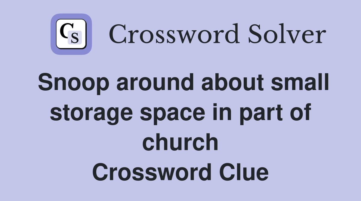 Snoop around about small storage space in part of church Crossword Clue