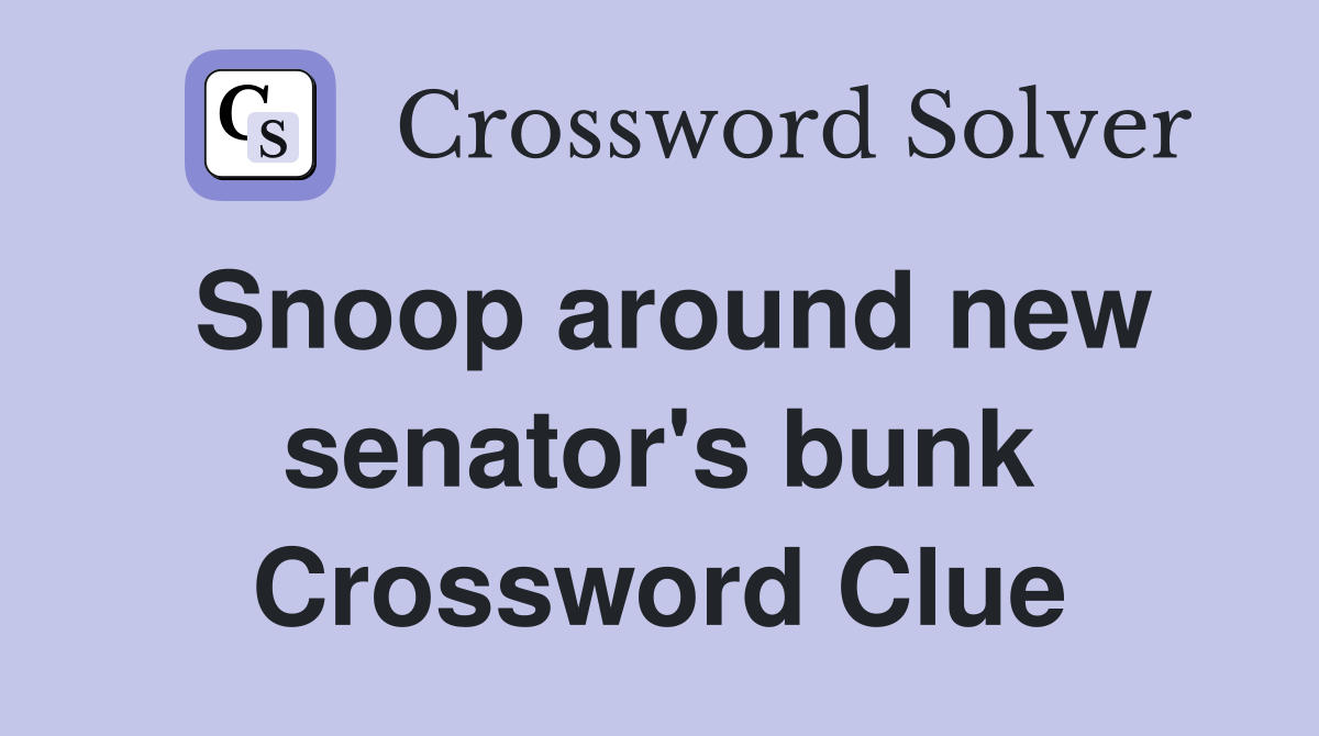 Snoop around new senator's bunk Crossword Clue