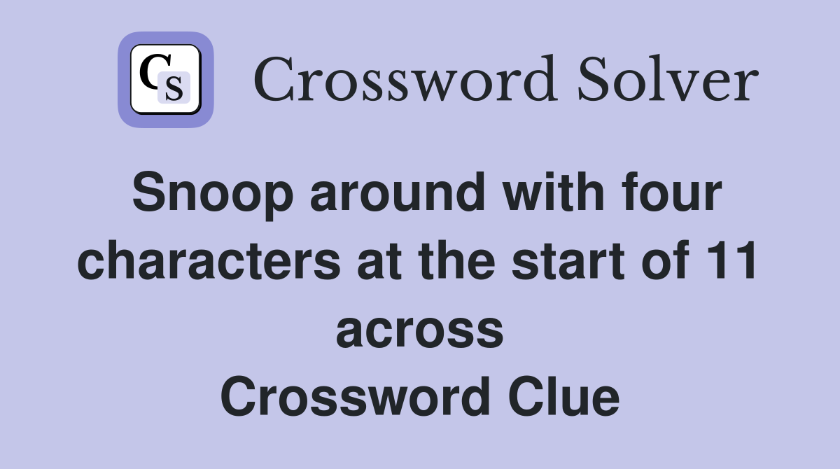 Snoop around with four characters at the start of 11 across Crossword Clue