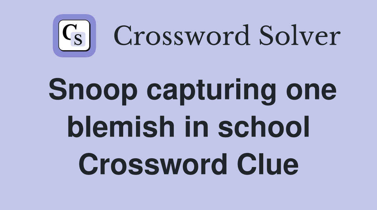 Snoop capturing one blemish in school Crossword Clue
