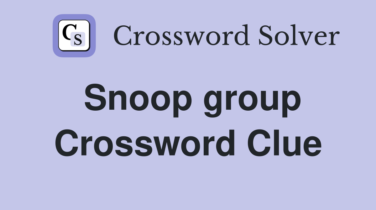 Snoop group Crossword Clue