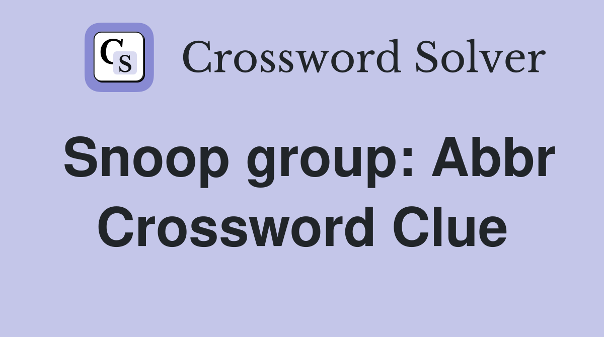 Snoop group: Abbr Crossword Clue