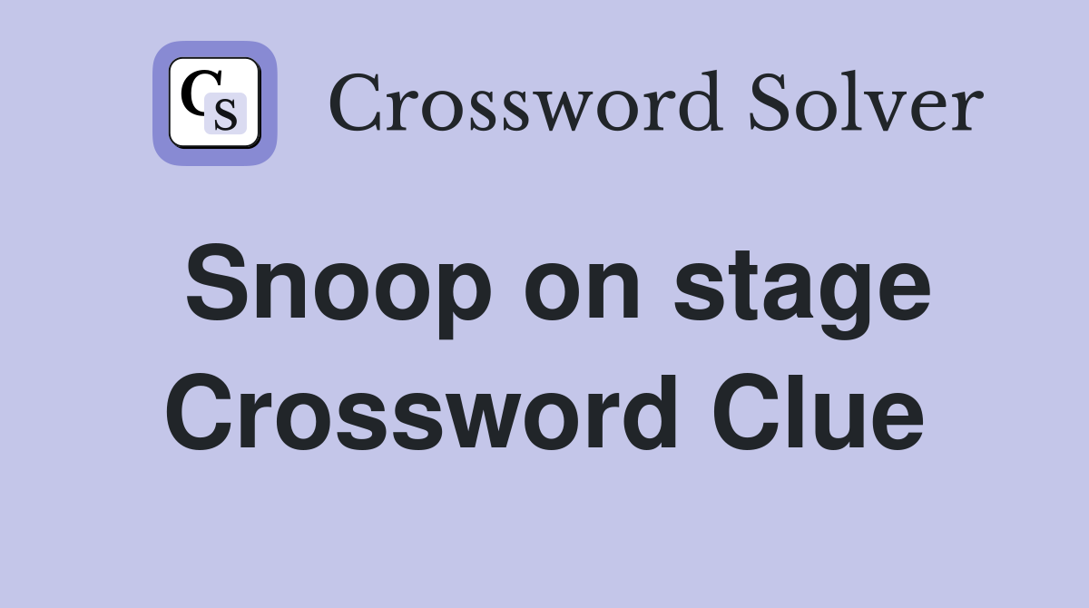 Snoop on stage Crossword Clue