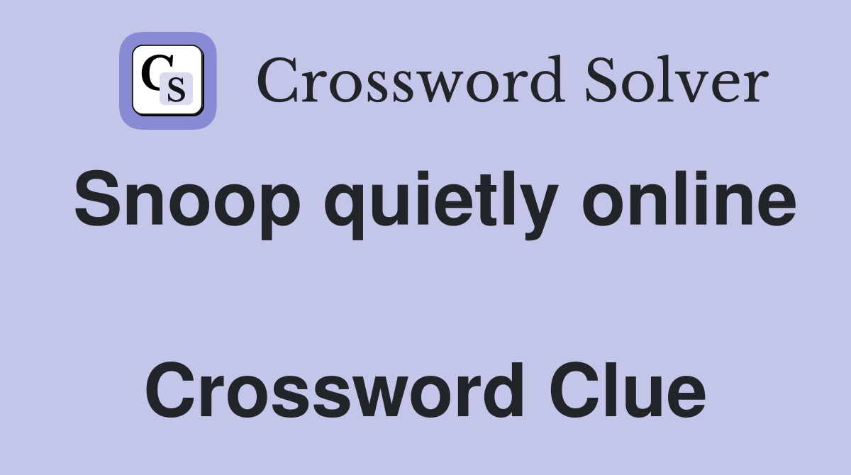 Snoop quietly online  Crossword Clue