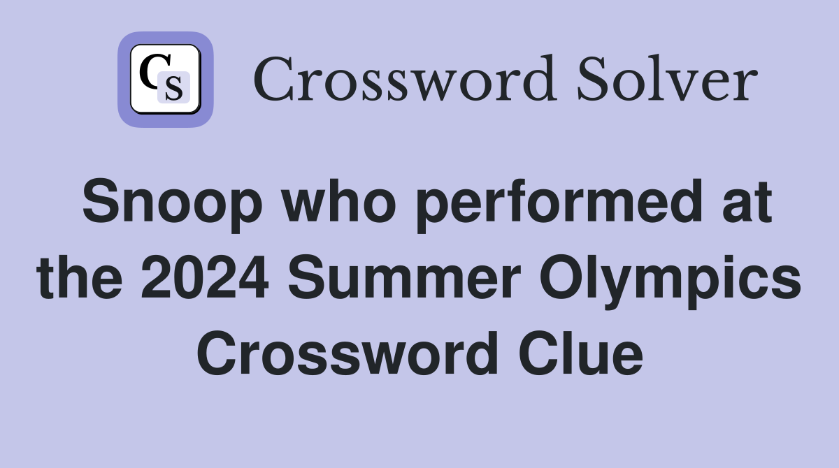 Snoop who performed at the 2024 Summer Olympics Crossword Clue
