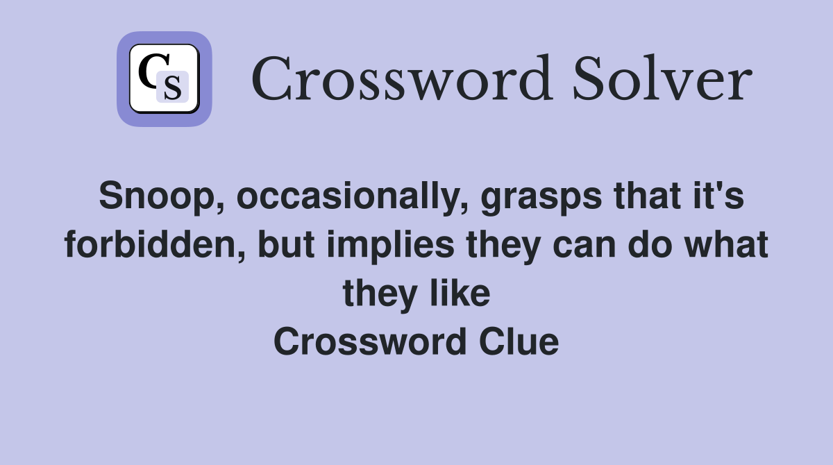 Snoop, occasionally, grasps that it's forbidden, but implies they can do what they like Crossword Clue