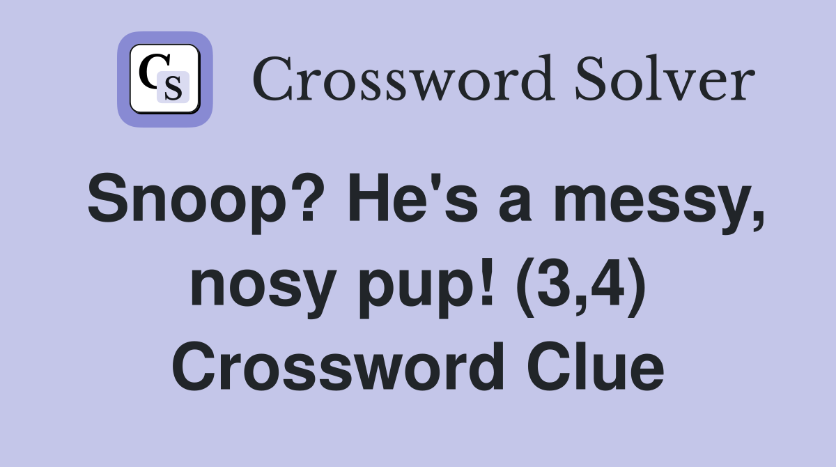 Snoop? He's a messy, nosy pup! (3,4) Crossword Clue