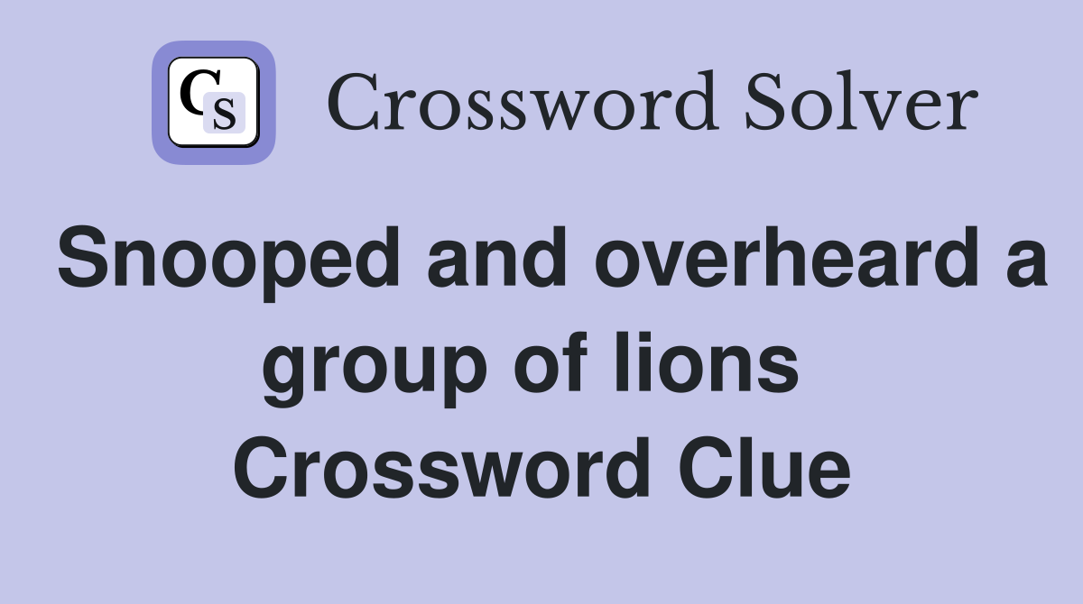 Snooped and overheard a group of lions  Crossword Clue