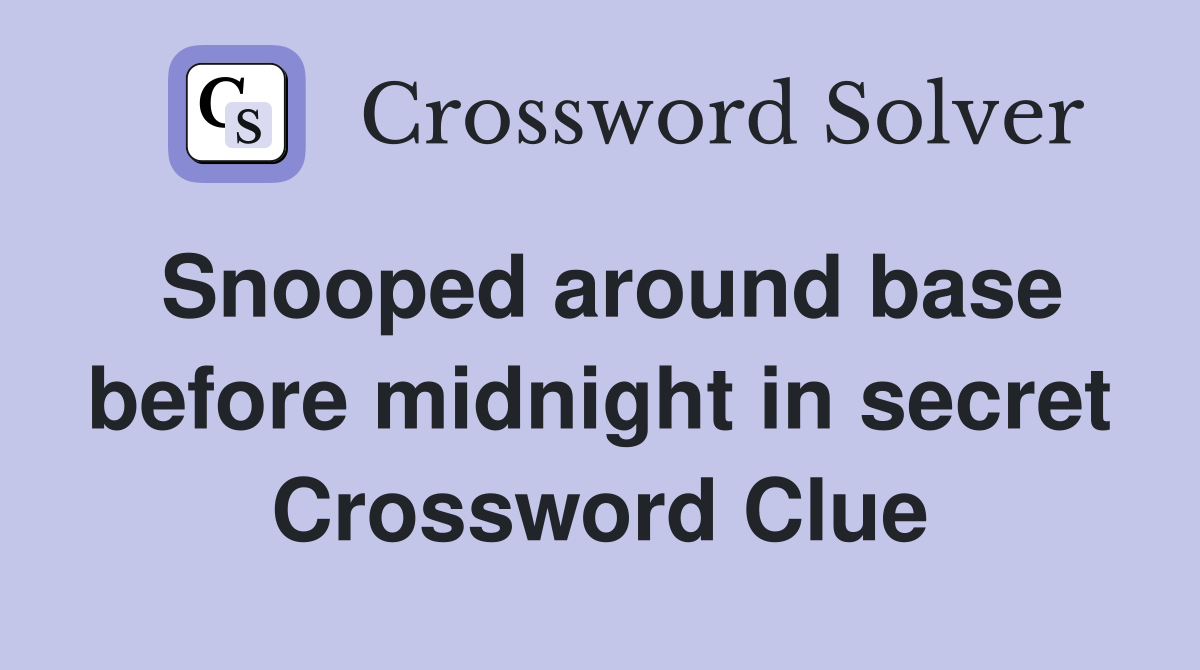 Snooped around base before midnight in secret Crossword Clue
