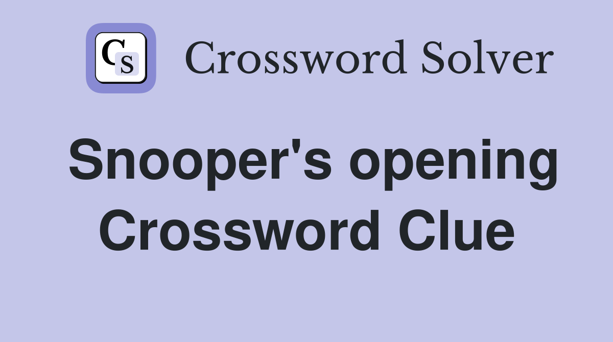 Snooper's opening Crossword Clue