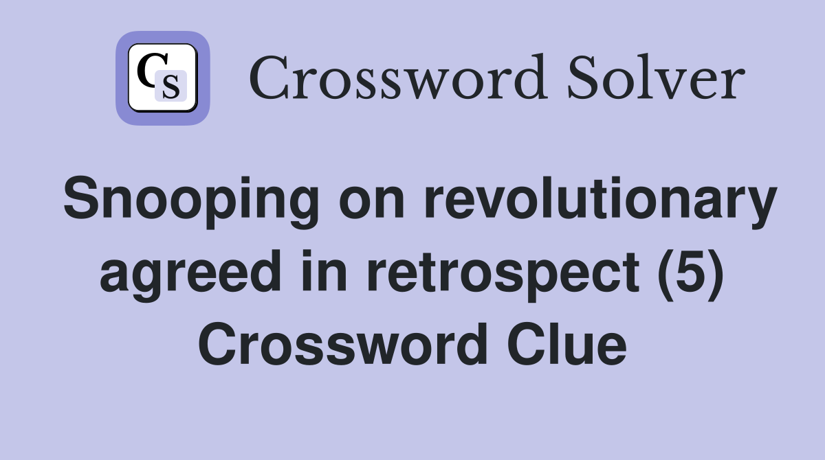 Snooping on revolutionary agreed in retrospect (5) Crossword Clue
