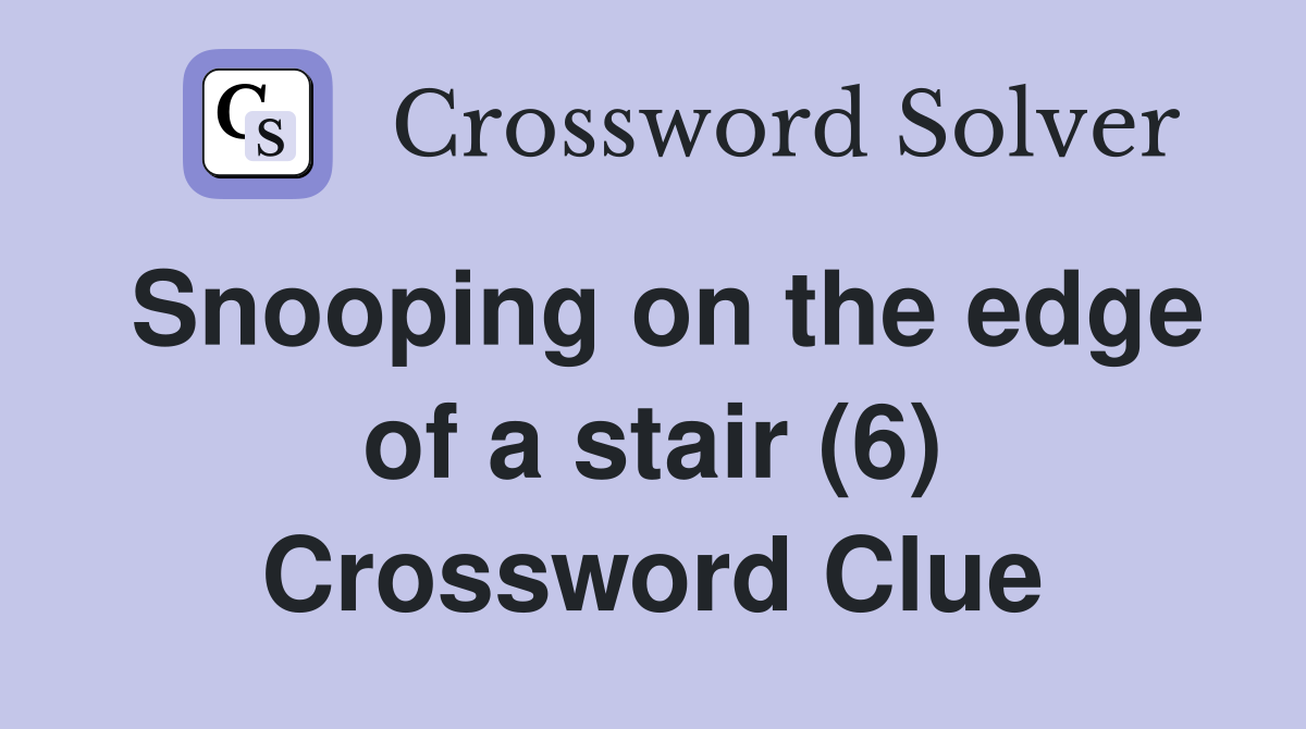 Snooping on the edge of a stair (6) Crossword Clue