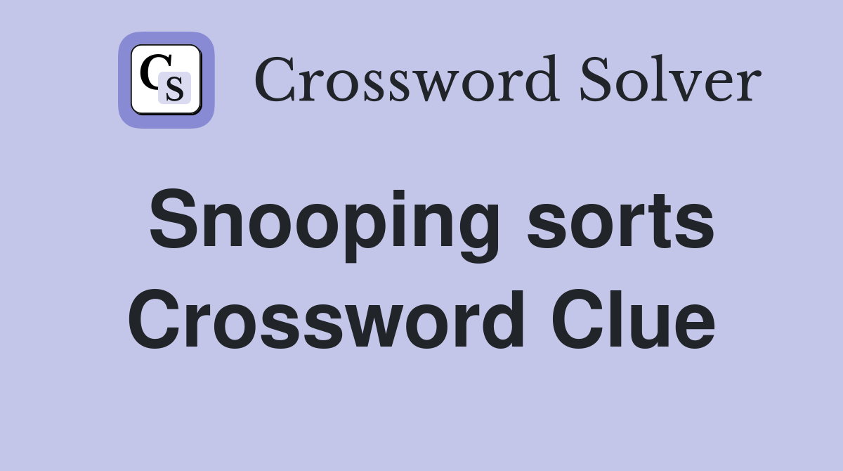 Snooping sorts Crossword Clue