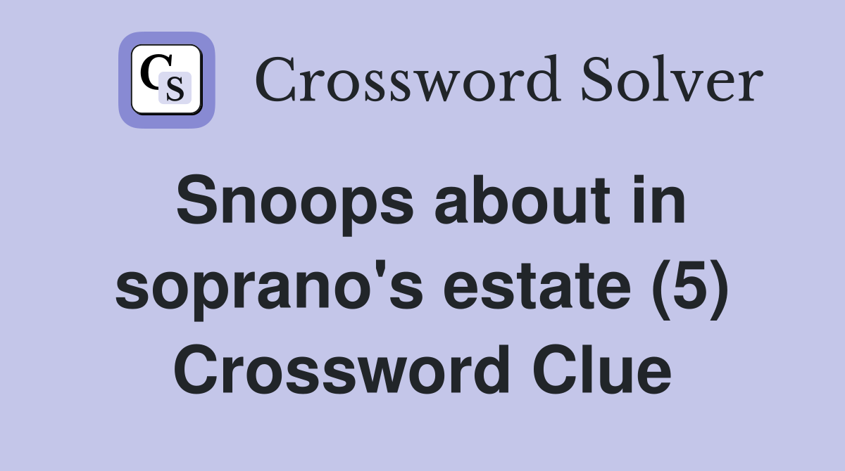 Snoops about in soprano's estate (5) Crossword Clue