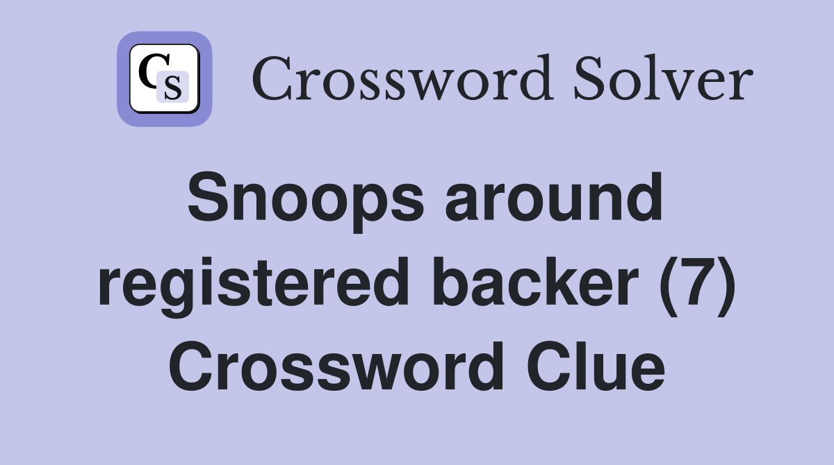 Snoops around registered backer (7) Crossword Clue
