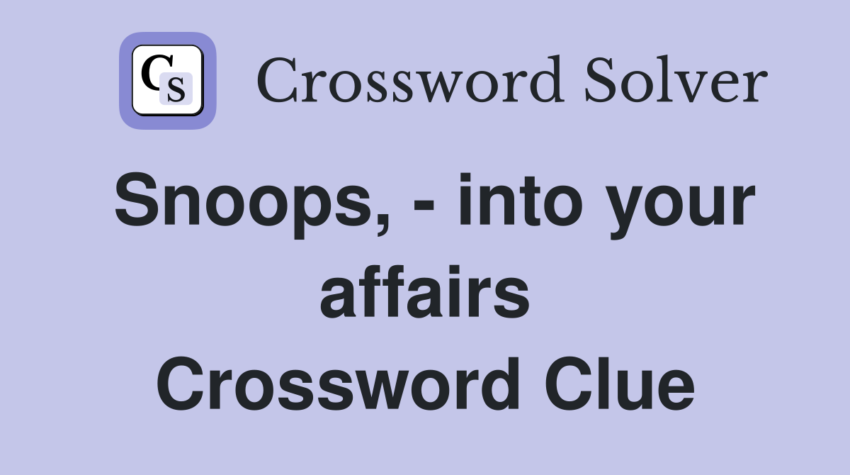 Snoops, - into your affairs Crossword Clue