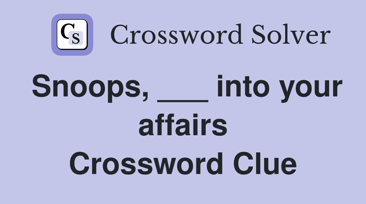 Snoops, ___ into your affairs Crossword Clue
