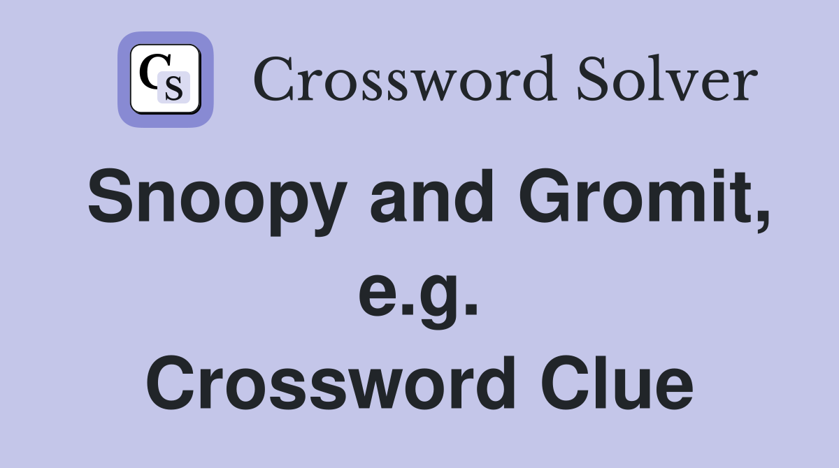 Snoopy and Gromit, e.g. Crossword Clue