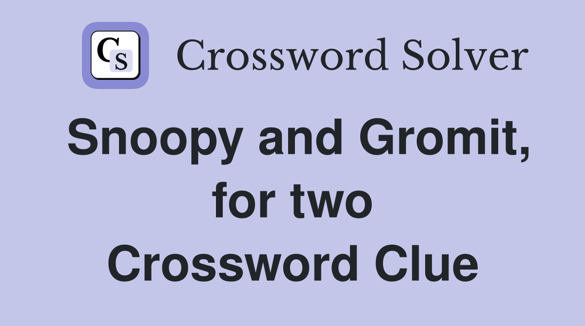 Snoopy and Gromit, for two Crossword Clue
