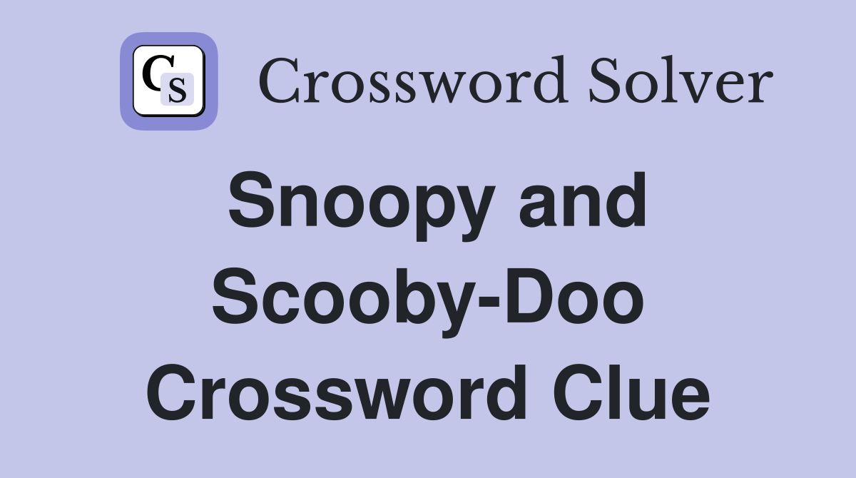 Snoopy and Scooby-Doo Crossword Clue