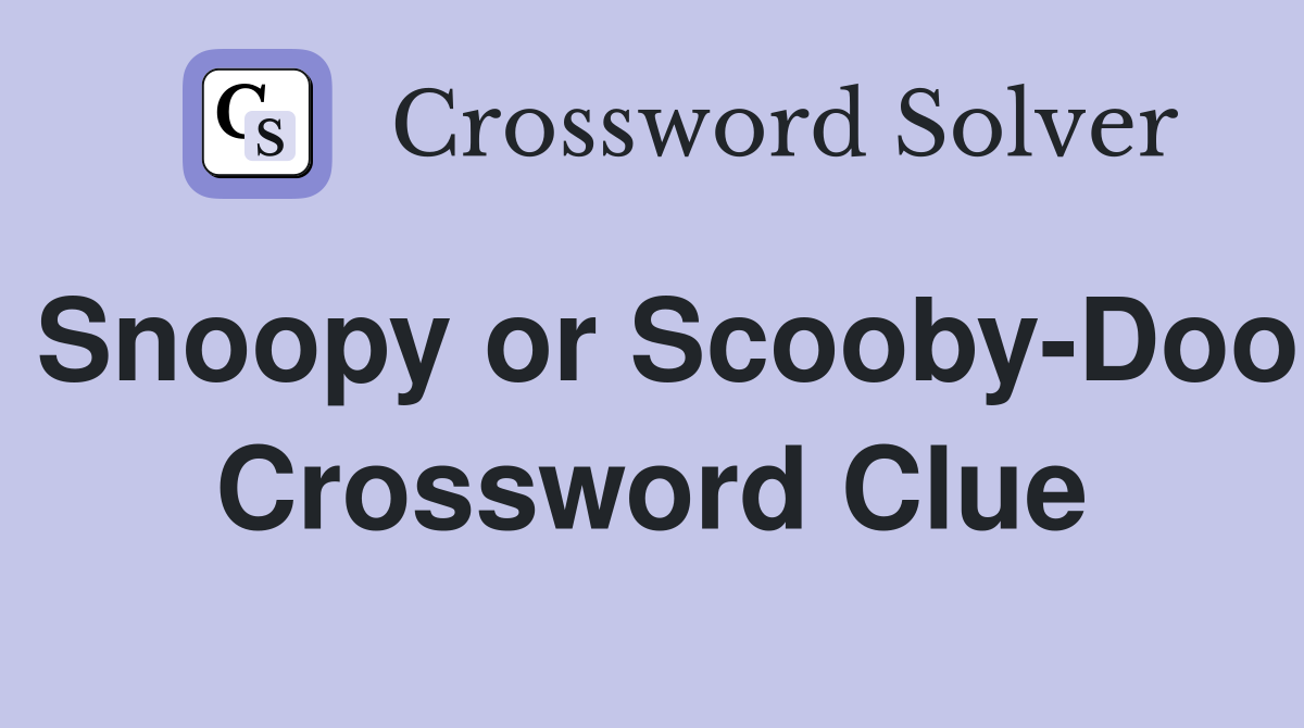 Snoopy or Scooby-Doo Crossword Clue