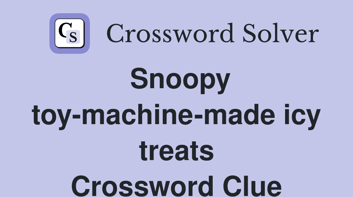 Snoopy toy-machine-made icy treats Crossword Clue