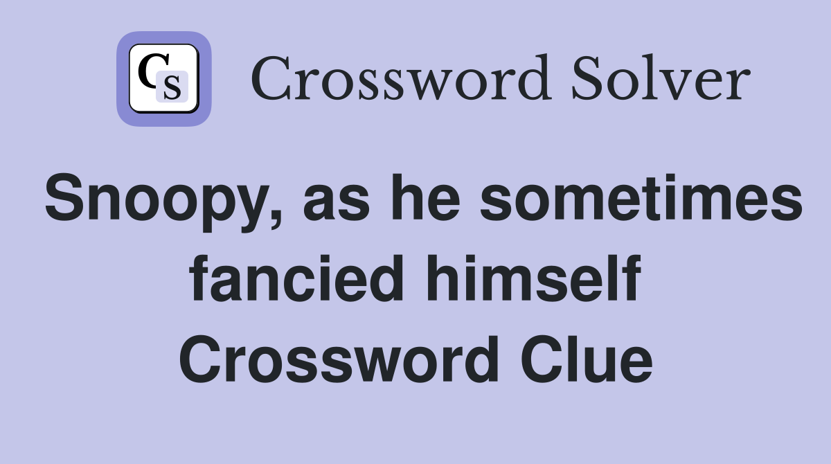 Snoopy, as he sometimes fancied himself Crossword Clue