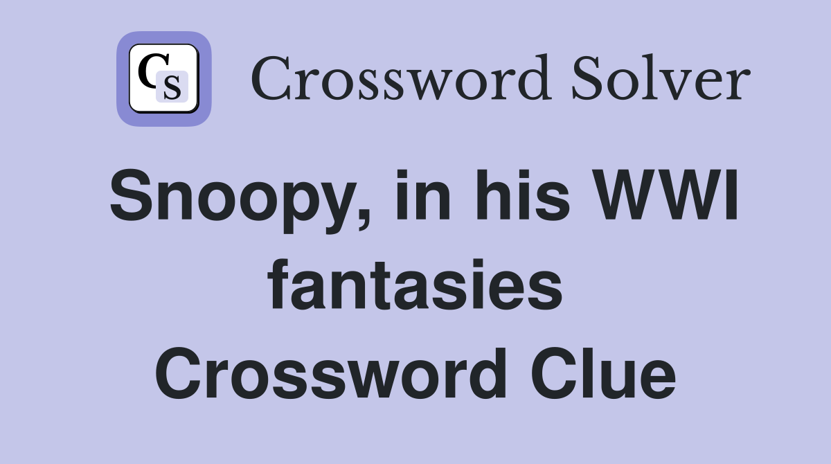 Snoopy, in his WWI fantasies Crossword Clue