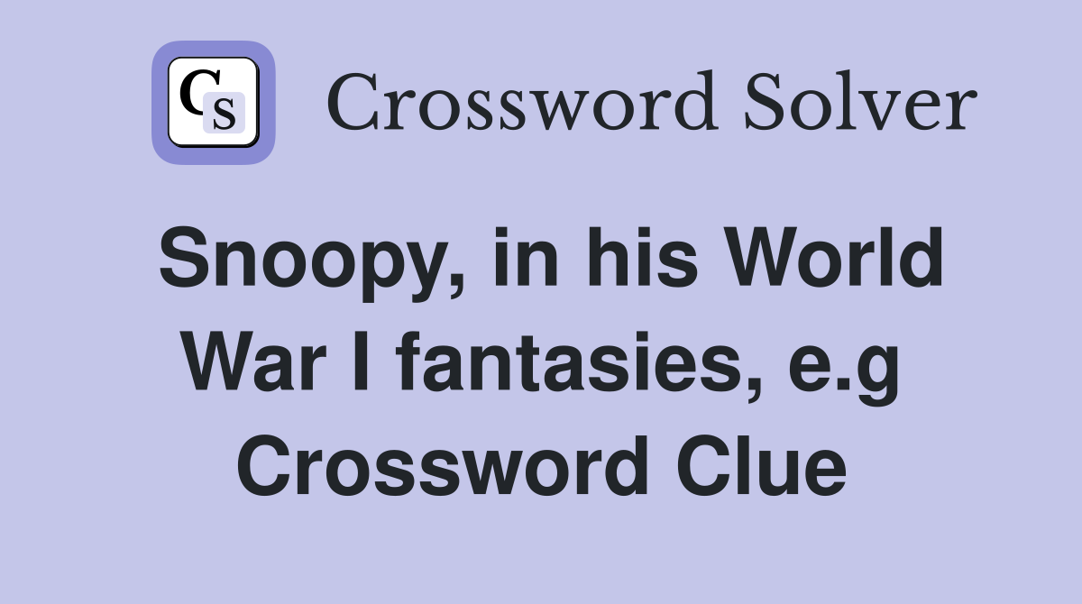Snoopy, in his World War I fantasies, e.g Crossword Clue