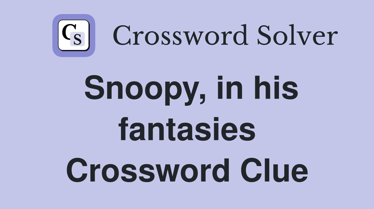 Snoopy, in his fantasies Crossword Clue