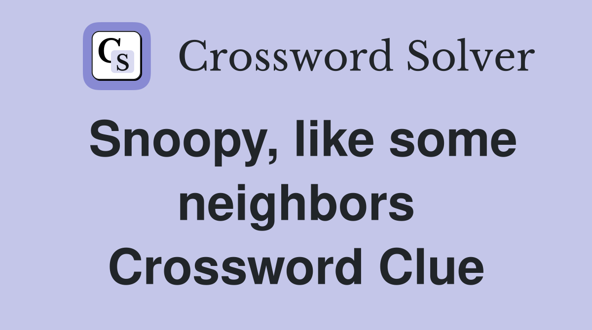 Snoopy, like some neighbors Crossword Clue