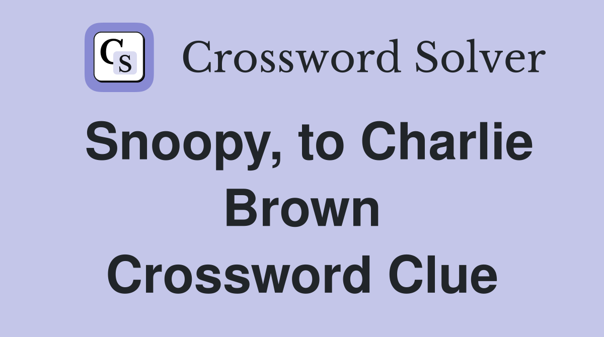 Snoopy, to Charlie Brown Crossword Clue