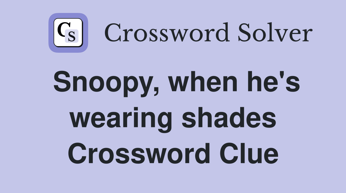 Snoopy, when he's wearing shades Crossword Clue
