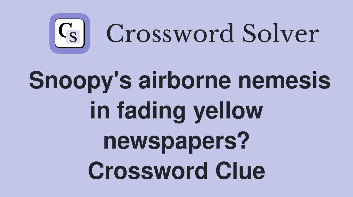 Snoopy's airborne nemesis in fading yellow newspapers? Crossword Clue