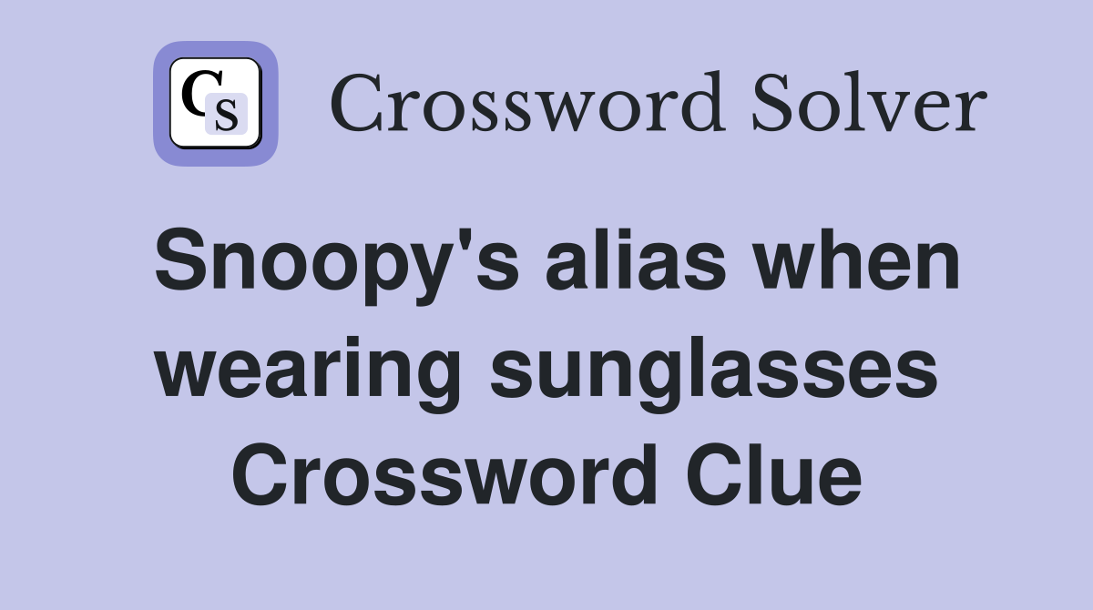Snoopy's alias when wearing sunglasses Crossword Clue