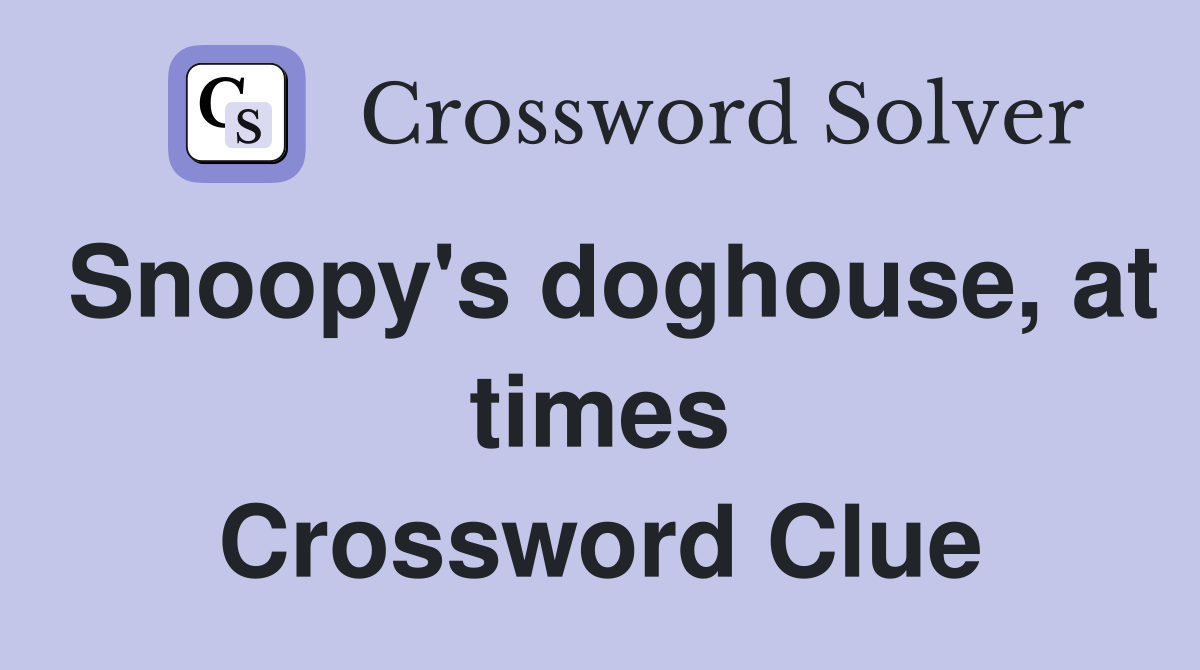 Snoopy's doghouse, at times Crossword Clue
