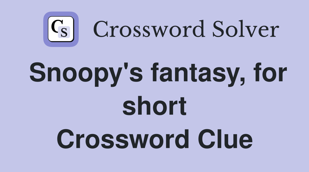 Snoopy's fantasy, for short Crossword Clue