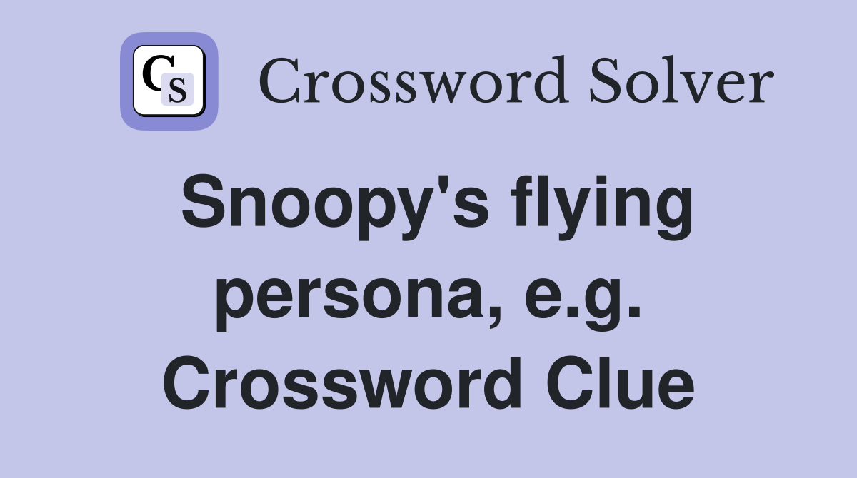 Snoopy's flying persona, e.g. Crossword Clue