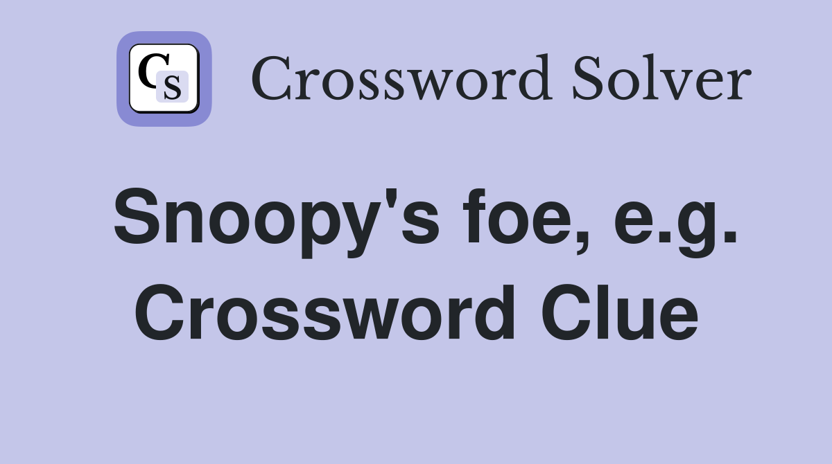 Snoopy's foe, e.g. Crossword Clue