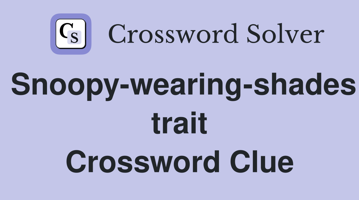 Snoopy-wearing-shades trait Crossword Clue