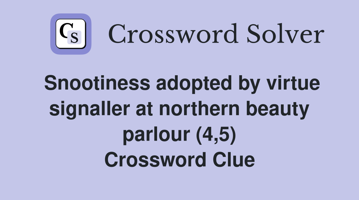 Snootiness adopted by virtue signaller at northern beauty parlour (4,5) Crossword Clue