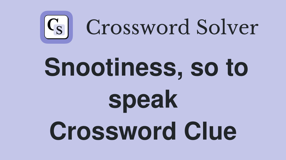 Snootiness, so to speak Crossword Clue